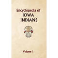 Encyclopedia of Iowa Indians (Volume one)