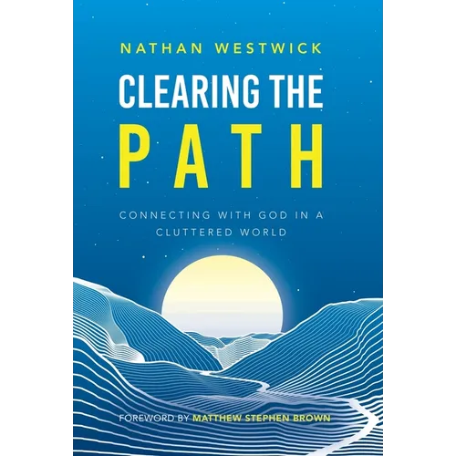 Clearing the Path: Connecting with God in a Cluttered World - Hardcover