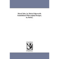 Moral Tales, by Maria Edgeworth. Embellished With original Designs, by Darley.