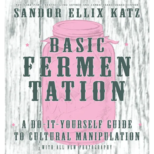 Basic Fermentation: A Do-It-Yourself Guide to Cultural Manipulation - Hardcover