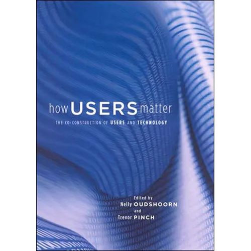 How Users Matter: The Co-Construction of Users and Technology - Paperback