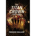 The Titan Crown By Tshekedi Wallace - Part One - Paperback