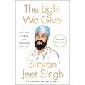 The Light We Give: How Sikh Wisdom Can Transform Your Life - Paperback