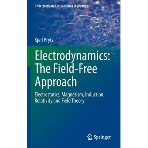 Electrodynamics: The Field-Free Approach: Electrostatics, Magnetism, Induction, Relativity and Field Theory - Hardcover