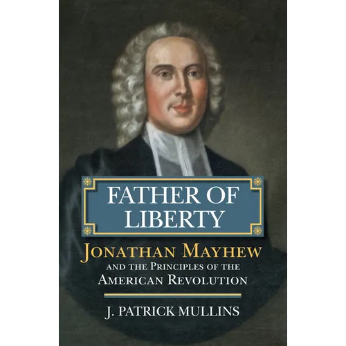 Father of Liberty: Jonathan Mayhew and the Principles of the American Revolution