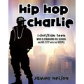 Hip Hop Charlie: A Christian Teen Who is Engaging His School and His City with the Gospel - Paperback