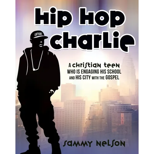 Hip Hop Charlie: A Christian Teen Who is Engaging His School and His City with the Gospel - Paperback