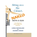 Sitting on a File Cabinet, Naked, with a Gun: True Stories of Silicon Valley Ceo Assistants - Hardcover