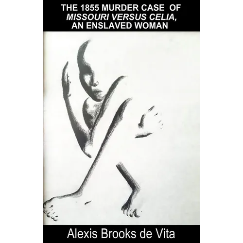 The 1855 Murder Case of Missouri versus Celia, an Enslaved Woman