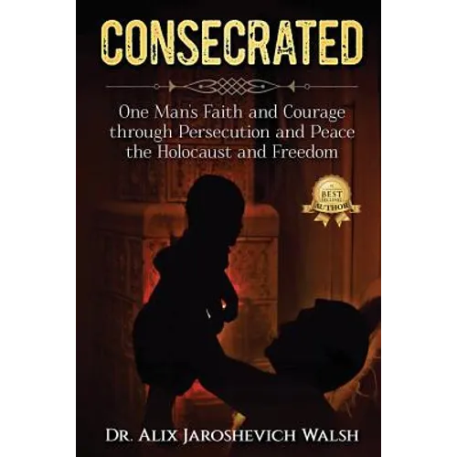 Consecrated: One Man's Faith and Courage through Persecution and Peace, the Holocaust, and Freedom - Paperback
