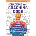 Cracking the Coaching Code: Using Personality Archetypes to Maximize Performance - Hardcover
