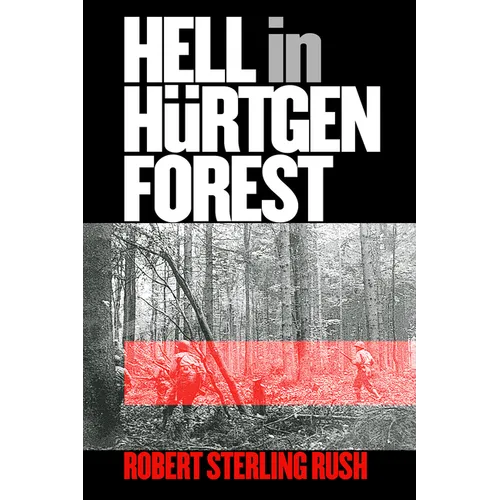 Hell in Hürtgen Forest: The Ordeal and Triumph of an American Infantry Regiment