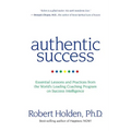 Authentic Success: Essential Lessons and Practices from the World's Leading Coaching Program on Success Intelligence - Paperback