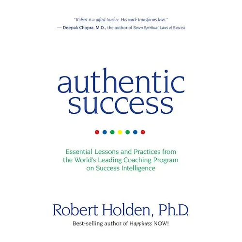 Authentic Success: Essential Lessons and Practices from the World's Leading Coaching Program on Success Intelligence - Paperback