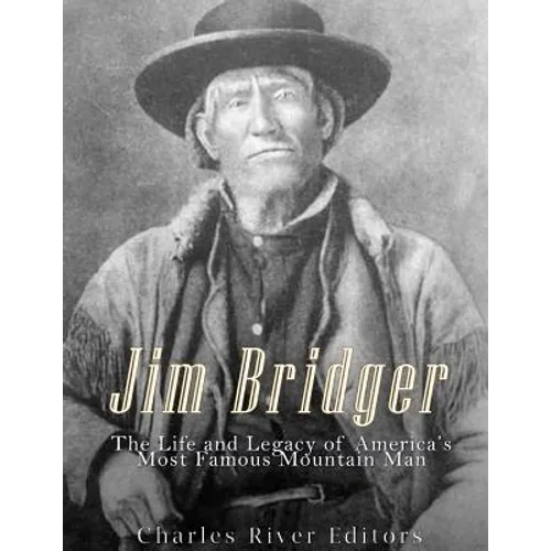 Jim Bridger: The Life and Legacy of America's Most Famous Mountain Man