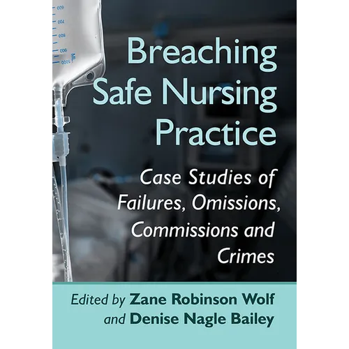 Breaching Safe Nursing Practice: Case Studies of Failures, Omissions, Commissions and Crimes - Paperback