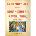 Everyday Life in the North Korean Revolution, 1945-1950