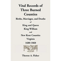 Vital Records of Three Burned Counties: Births, Marriages, and Deaths of King and Queen, King William, and New Kent Counties, Virginia, 1680-1860