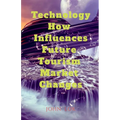 Technology How Influences Future Tourism Market Changes - Paperback