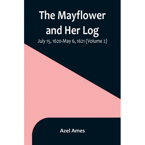 The Mayflower and Her Log; July 15, 1620-May 6, 1621 (Volume 2)