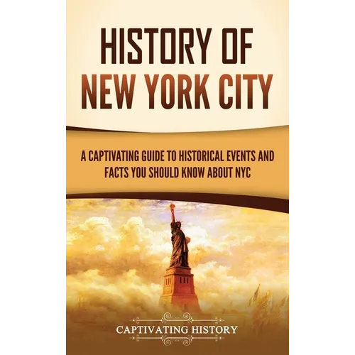 History of New York City: A Captivating Guide to Historical Events and Facts You Should Know About NYC