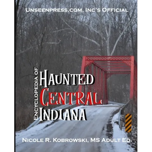 Unseenpress.com's Official Encyclopedia of Haunted Central Indiana