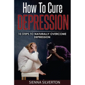 How to Cure Depression: 10 Steps To Naturally Cure Depression - Paperback