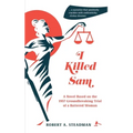 I Killed Sam: A Novel Based on the 1957 Groundbreaking Trial of a Battered Woman