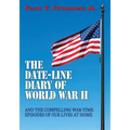 The Date-Line Diary of World War II: And The Compelling War-Time Episodes of Our Lives At Home