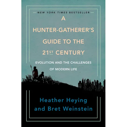A Hunter-Gatherer's Guide to the 21st Century: Evolution and the Challenges of Modern Life - Hardcover