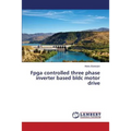 Fpga controlled three phase inverter based bldc motor drive - Paperback