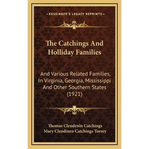 The Catchings And Holliday Families: And Various Related Families, In Virginia, Georgia, Mississippi And Other Southern States (1921)
