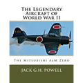 The Legendary Aircraft of World War II: The Mitsubishi A6M Zero