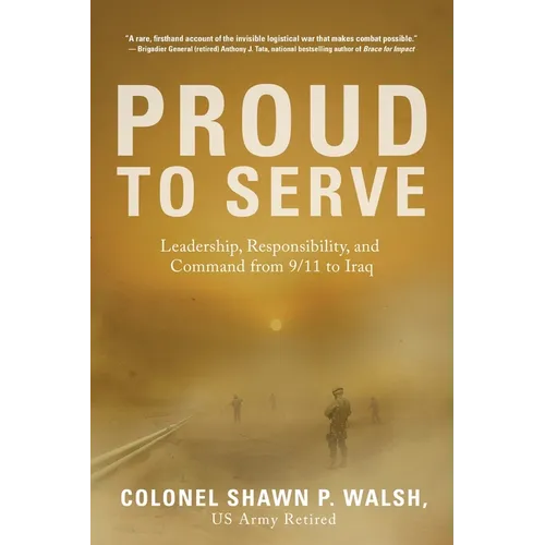 Proud to Serve: Leadership, Responsibility, and Command from 9/11 to Iraq