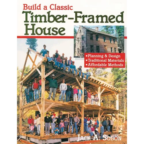 Build a Classic Timber-Framed House: Planning & Design/Traditional Materials/Affordable Methods - Paperback