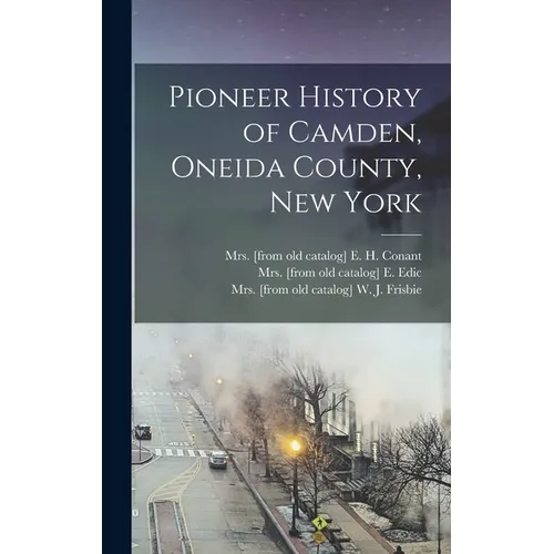 Pioneer History of Camden, Oneida County, New York