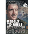 Rebels to Reels: A biography of Combat Cameraman Daniel A. McGovern USAF - Paperback