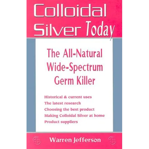 Colloidal Silver Today: The All-Natural, Wide-Spectrum Germ Killer - Paperback