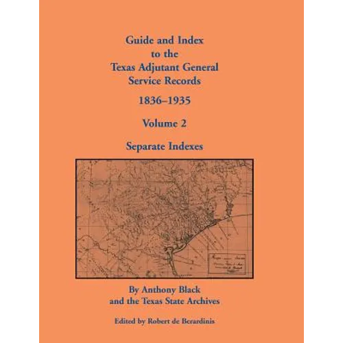 Guide and Index to the Texas Adjutant General Service Records, 1836-1935: Volume 2, Separate Indexes