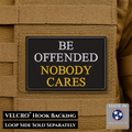 Be Offended, Nobody Cares Funny Morale Patch, 2x3" | Made in USA | VELCRO® Brand Hook Backing
