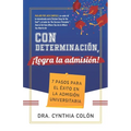 Con Determinación, ¡Logra la Admisión!: 7 Pasos para el Éxito en la Admisión Universitaria - Paperback