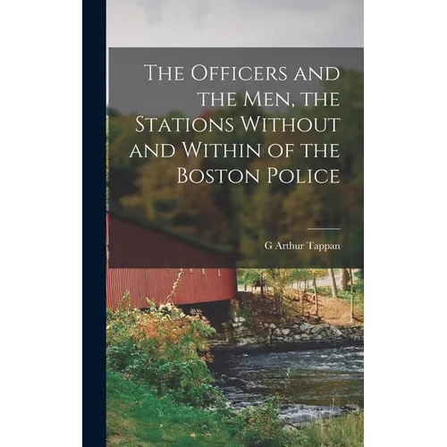 The Officers and the men, the Stations Without and Within of the Boston Police