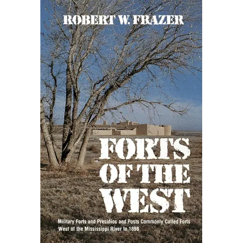 Forts of the West: Military Forts and Presidios and Posts Commonly Called Forts West of the Mississippi River to 1898