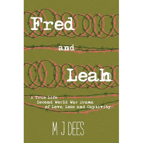 Fred & Leah: A True Life Second World War Drama of Love, Loss and Captivity