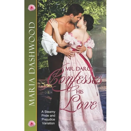 Mr. Darcy Confesses His Love: A Steamy Pride and Prejudice Variation - Paperback