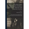 The Military Telegraph During the Civil War in the United States: With an Exposition of Ancient and Modern Means of Communication, and of the Federal