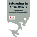 Submarines in Arctic Waters: The Memoirs of Rear-Admiral Ivan Kolyshkin
