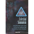Celestial Shamanism: Using Interstellar Light Codes to Find Your Authentic Path in a Shifting Human Paradigm - Paperback