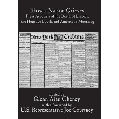 How a Nation Grieves: Press Accounts of the Death of Lincoln, the Hunt for Booth, and America in Mourning