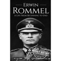 Erwin Rommel: A Life From Beginning to End